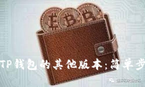 如何下载TP钱包的其他版本：简单步骤与技巧