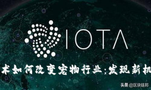 区块链技术如何改变宠物行业：发现新机遇与趋势