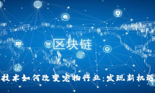 区块链技术如何改变宠物行业：发现新机遇与趋势