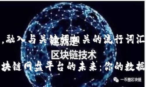 思考一个的，融入与关键词相关的流行词汇或趋势

探索全球区块链网盘平台的未来：你的数据存储新选择