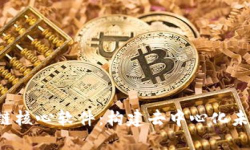 揭秘区块链核心软件：构建去中心化未来的基础！