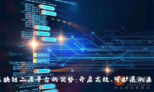 区块链二层平台的优势：开启高效、可扩展的未来