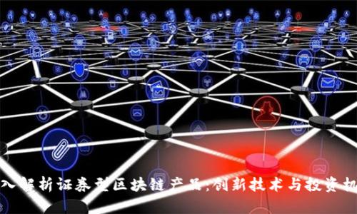 深入解析证券型区块链产品：创新技术与投资机遇