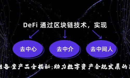 区块链备案产品全揭秘：助力数字资产合规发展的新路径