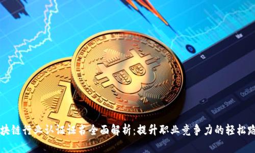 区块链行业认证证书全面解析：提升职业竞争力的轻松路径