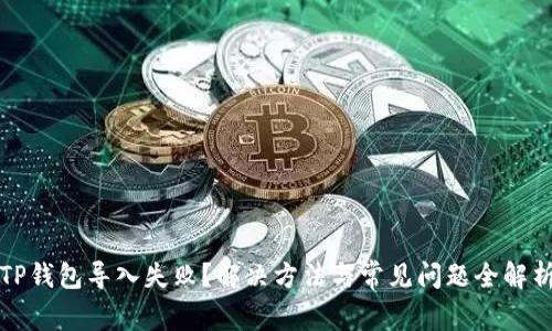 TP钱包导入失败？解决方法与常见问题全解析