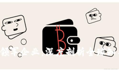 2023年区块链行业领军企业：深度剖析全球知名公司及其创新应用