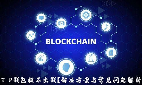 
T P钱包提不出钱？解决方案与常见问题解析