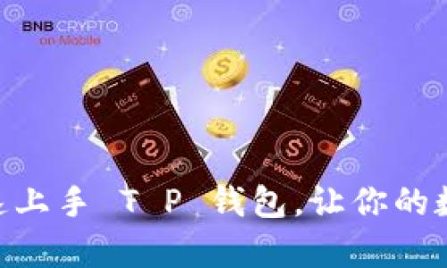 :全面解析：如何快速上手 T P 钱包，让你的数字资产管理更轻松