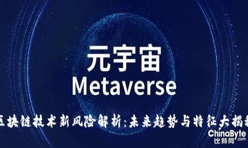 区块链技术新风险解析：未来趋势与特征大揭秘
