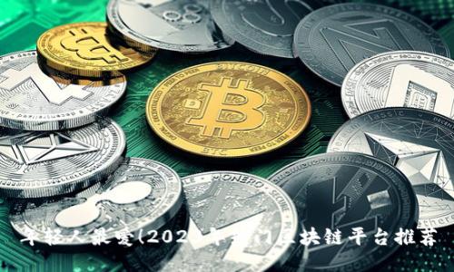 年轻人最爱！2023年热门区块链平台推荐