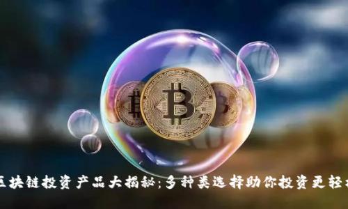 区块链投资产品大揭秘：多种类选择助你投资更轻松