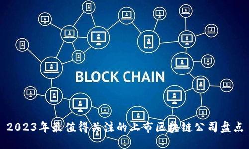 2023年最值得关注的上市区块链公司盘点