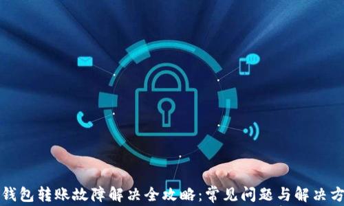 
TP钱包转账故障解决全攻略：常见问题与解决方法