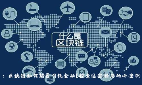 : 区块链如何颠覆传统金融？探索这些精彩的小案例