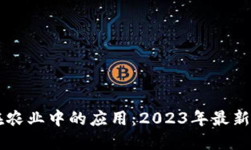 区块链在农业中的应用：2023年最新项目盘点