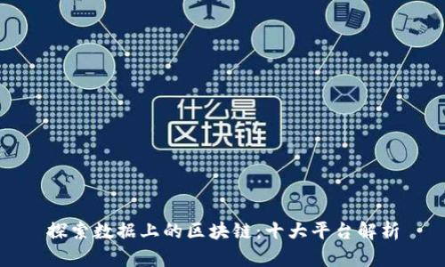 探索数据上的区块链：十大平台解析