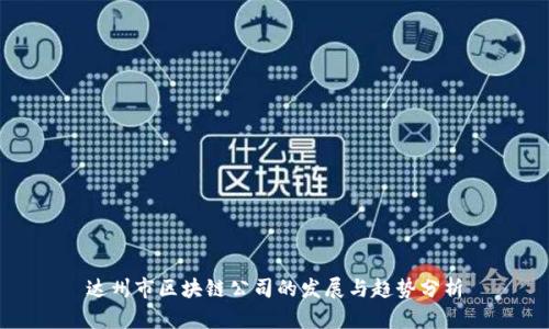 达州市区块链公司的发展与趋势分析