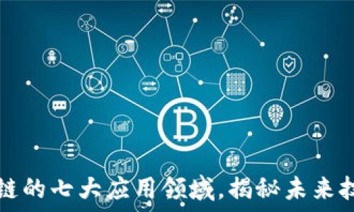  

深入探讨区块链的七大应用领域，揭秘未来技术的无限潜能