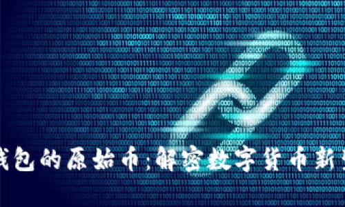 TP钱包的原始币：解密数字货币新生态