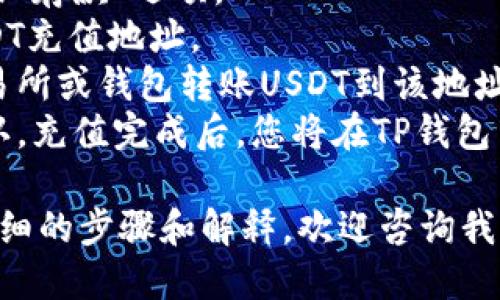 注意：下面的内容将帮助您了解如何在TP钱包中充值USDT。

主要步骤：
1. 确保您已下载并安装TP钱包应用。
2. 开启TP钱包并登录您的账户。
3. 找到“资产”或“钱包”页面。
4. 在可用资产中选择“USDT”。
5. 选择“充值”或“存款”选项。
6. 生成您的USDT充值地址。
7. 使用其他交易所或钱包转账USDT到该地址。
8. 等待交易确认，充值完成后，您将在TP钱包中看到余额更新。

如果您需要更详细的步骤和解释，欢迎咨询我更多信息！