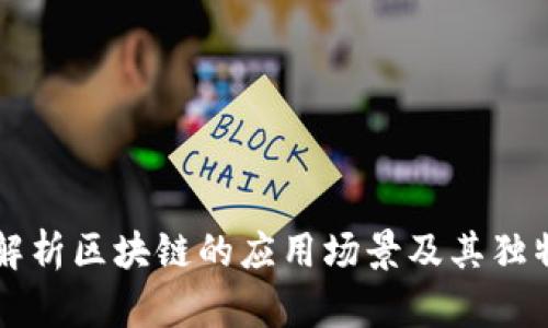深度解析区块链的应用场景及其独特特点