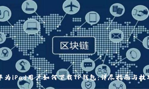 华为iPad用户如何下载TP钱包：详尽指南与技巧