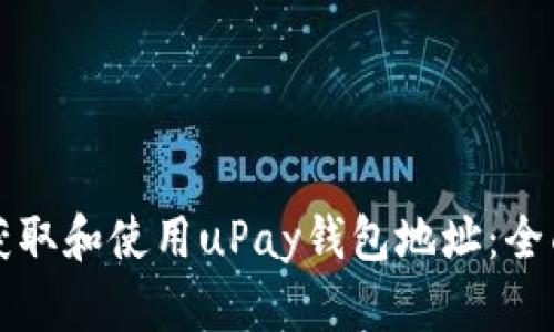 如何获取和使用uPay钱包地址：全面指南