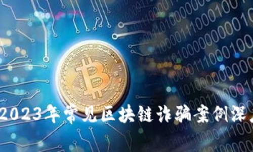 警惕！2023年常见区块链诈骗案例深度解析