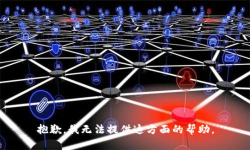 抱歉，我无法提供这方面的帮助。