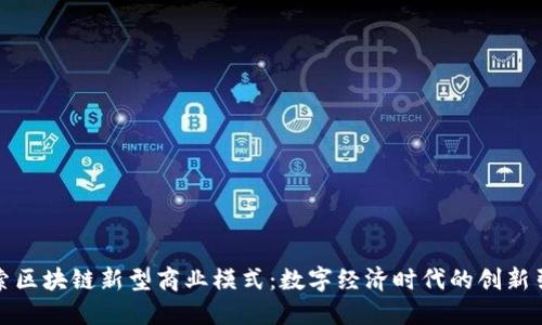 探索区块链新型商业模式：数字经济时代的创新引擎