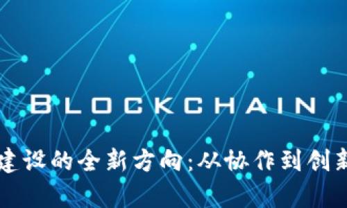 区块链团队建设的全新方向：从协作到创新的全面解析