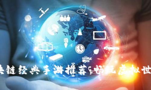2023年区块链经典手游推荐：畅玩虚拟世界的新体验