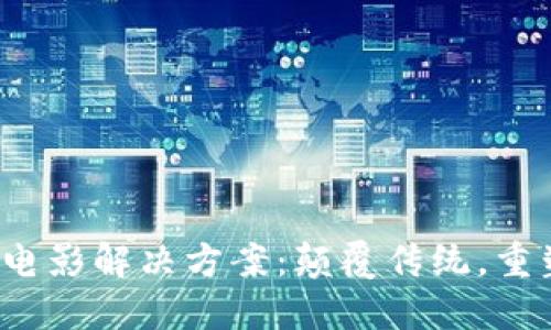 2023年区块链电影解决方案：颠覆传统，重塑影视产业未来