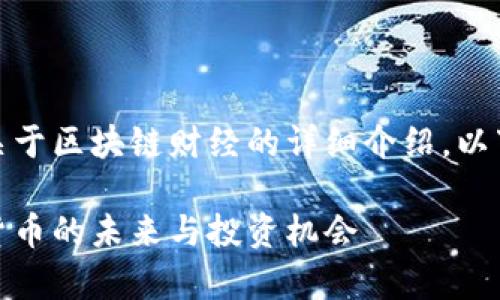 好的，我将为你编写一个关于区块链财经的详细介绍。以下是你所要求的内容结构。

区块链财经全解析：数字货币的未来与投资机会