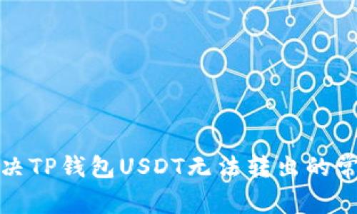 如何解决TP钱包USDT无法转出的常见问题