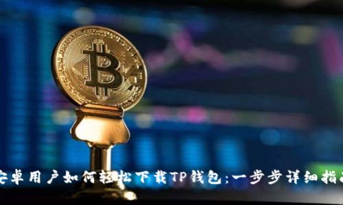 安卓用户如何轻松下载TP钱包：一步步详细指南