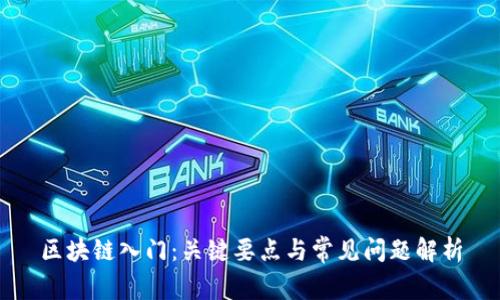 区块链入门：关键要点与常见问题解析