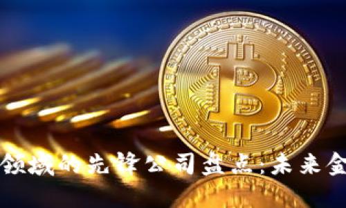 区块链支付领域的先锋公司盘点：未来金融的革命者