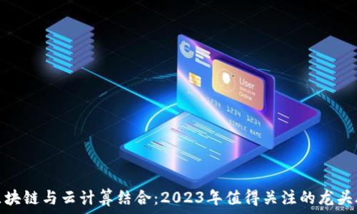   
区块链与云计算结合：2023年值得关注的龙头股