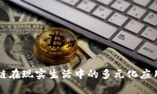 区块链在现实生活中的多元化应用探索