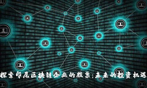 探索印尼区块链企业的股票：未来的投资机遇