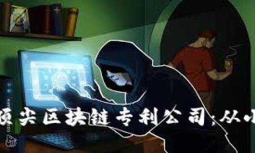 揭秘全球顶尖区块链专利公司：从小众到巨头