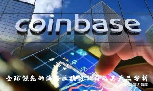 全球领先的海外区块链公司及其产品分析