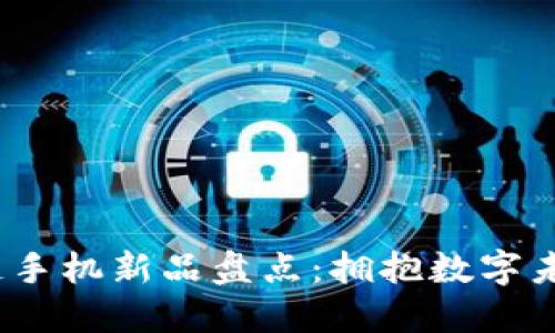 2023年区块链手机新品盘点：拥抱数字未来的智能选择