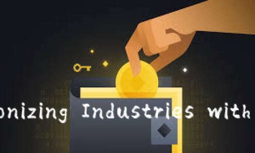 以下是您请求的内容：

区块链网络的应用前景： Revolutionizing Industries with Distributed Ledger Technology
