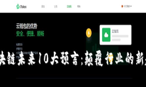 2023年区块链未来10大预言：颠覆行业的新趋势与机会