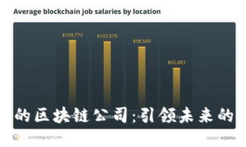 全球知名的区块链公司：引领未来的技术巨头