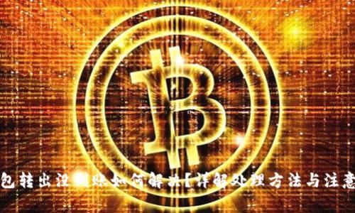 TP钱包转出没到账如何解决？详解处理方法与注意事项