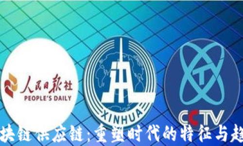 
区块链供应链：重塑时代的特征与趋势